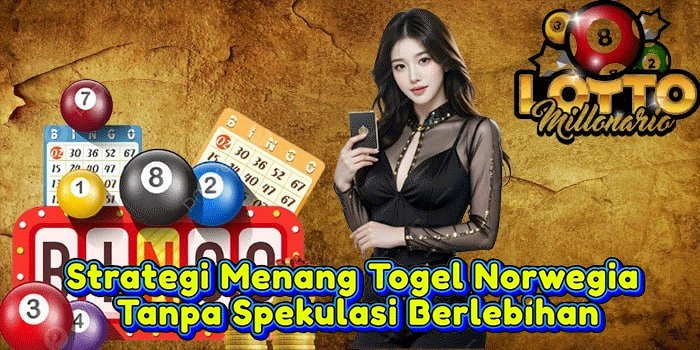 Strategi Menang Togel Norwegia Tanpa Spekulasi Berlebihan